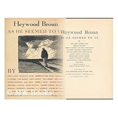 Heywood Broun As He Seemed to Us, by John L. Lewis, Franklin P. Adams, Herbert Bayard Swope [And Others] ... Biographical Commentaries by Morris Watson and Ernest L. Meyer