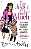 The Joys of Much Too Much: Go for the Big Life--The Great Career, The Perfect Guy, and Everything Else You've Ever Wanted
