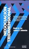 Negociacion Tridimensional. Herramientas poderosas para cambiar el juego en sus negociaciones mas importantes