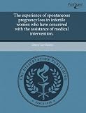 The experience of spontaneous pregnancy loss in infertile women who have conceived with the assistance of medical intervention.