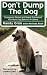 Don't Dump the Dog: Outrageous Stories and Simple Solutions to Your Worst Dog Behavior Problems