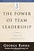 The Power of Team Leadership: Achieving Success Through Shared Responsibility (Barna Reports)