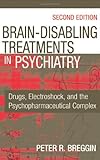 Brain Disabling Treatments in Psychiatry: Drugs, Electroshock, and the Psychopharmaceutical Complex