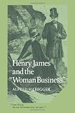 Henry James and the Woman Business (Cambridge Studies in American Literature and Culture)