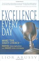 Excellence Every Day: Make the Daily Choice-Inspire Your Employees and Amaze Your Customers