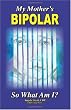 My Mother's BiPolar, So What Am I?