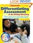 Differentiating Assessment in the Writing Workshop: Templates, Checklists, How-to's, and Student Samples to Streamline Ongoing Assessments So You Can Plan and Teach More Effectively