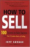 How To Sell: 100 Secrets To Sales Success Plus The 35 Golden Rules Of Selling