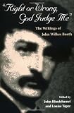 Right or Wrong, God Judge Me: The Writings of John Wilkes Booth