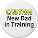 CAUTION New Dad in Training 2.25â€ Large Pinback Button Pin Father To Be