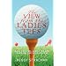 The View from the Ladies Tees: Tales of Love, Laughter and Tears on the Golf Course