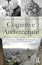 Cognitive Architecture: Designing for How We Respond to the Built Environment Cognitive Architecture: Designing for How We Respond to the Built Environment