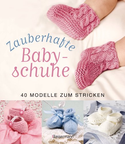 Zauberhafte Babyschuhe: 40 Modelle zum Stricken (German Edition)