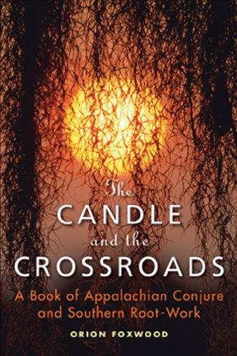 The Candle and the Crossroads: A Book of Appalachian Conjure and Southern Root-Work