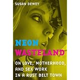 neon wasteland on love motherhood and sex work in a rust belt town