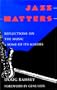 JAZZ MATTERS, REFLECTIONS ON MUSIC AND SOME OF ITS MAKERS