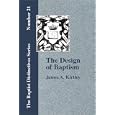 The Design of Baptism Viewed in its Doctrinal Relations by James A. Kirtley