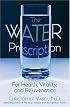 The Water Prescription: For Health, Vitality, and Rejuvenation