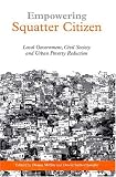 Empowering Squatter Citizen: Local Government, Civil Society and Urban Poverty Reduction