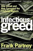 Infectious Greed: How Deceit and Risk Corrupted the Financial Markets