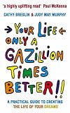 Your Life Only a Gazillion Times Better
 A Practical Guide to Creating the Life of Your Dreams,
Cathy Breslin