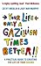 Your Life Only a Gazillion Times Better: A Practical Guide to Creating the Life of Your Dreams