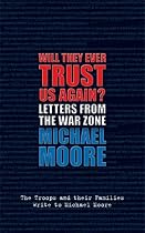 Will They Ever Trust Us Again?: Letters from the War Zone to Michael Moore