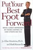 Put Your Best Foot Forward: Make a Great Impression by Taking Control of How Others See You