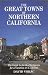 The Great Towns of Northern California: A Guide to the Best Getaways for a Vacation or a Lifetime