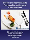 Exklusive und schmackhafte Fischgerichte und Rezepte zum Abnehmen