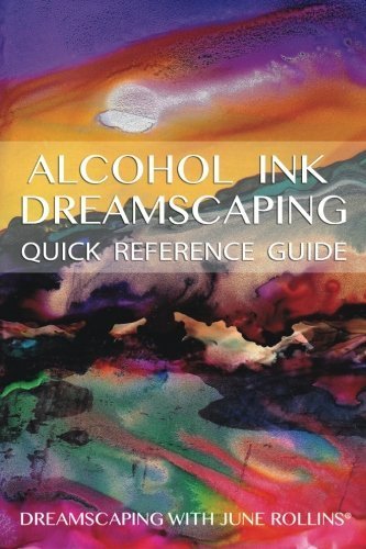 Alcohol Ink Dreamscaping Quick Reference Guide: Relaxing, intuitive art-making for all levels by June Rollins (2013-10-30)