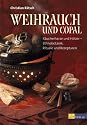 Weihrauch und Copal: Räucherharze und Hölzer - Ethnobotanik, Rituale und Rezepturen