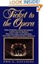 Ticket to the Opera: Discovering and Exploring 100 Famous Works, History, Lore, and Singers, With Recommended Recordings