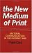 Book The New Medium of Print: Material Communication in the Internet Age (Printing Industry Center)