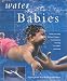 Book Water Babies: Teach Your Baby the Joys of Water--from Newborn Floating to Toddler Swimming