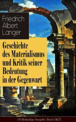 Geschichte des Materialismus und Kritik seiner Bedeutung in der Gegenwart (Vollständige Ausgabe: Band 1&2): Der Materialismus im Altertum + Das System ... und die Religion... (German Edition)