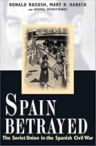 Spain Betrayed: The Soviet Union in the Spanish Civil War