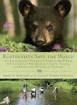Ecotourists Save the World: The Environmental Volunteer's Guide to More Than 300 International Adventures to Conserve, Preserve, and Rehabilitate Wildlife and Habitats
