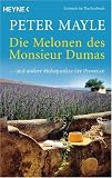 Die Melonen des Monsieur Dumas: .. - und andere H&ouml;hepunkte der Provence - Peter Mayle