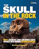 The skull in the rock : how a scientist, a boy, and Google Earth opened a new window on human origins