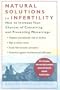 Natural Solutions to Infertility: How to Increase Your Chances of Conceiving and Preventing Miscarriage