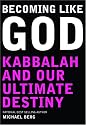 Becoming Like God: Kabbalah and Our Ultimate Destiny