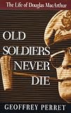 Old Soldiers Never Die: The Life of Douglas Macarthur