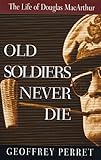 Old Soldiers Never Die: The Life of Douglas Macarthur