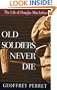 Old Soldiers Never Die: The Life of Douglas MacArthur