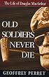Old Soldiers Never Die: The Life of Douglas Macarthur