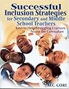 Successful Inclusion Strategies for Secondary and Middle School Teachers: Keys to Help Struggling Learners Access the Curriculum