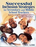 Successful Inclusion Strategies for Secondary and Middle School Teachers: Keys to Help Struggling Learners Access the Curriculum