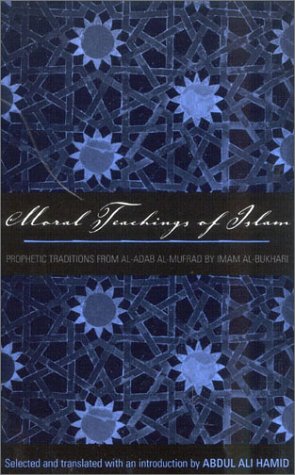 Moral Teachings of Islam: Prophetic Traditions from al-Adab al-mufrad by Imam al-Bukhari (Sacred Literature Series)