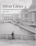 Silver Cities: Photographing American Urbanization, 1839–1939